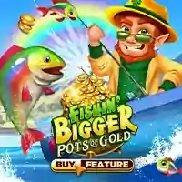 Fishin & Bigger Pots Of Gold
